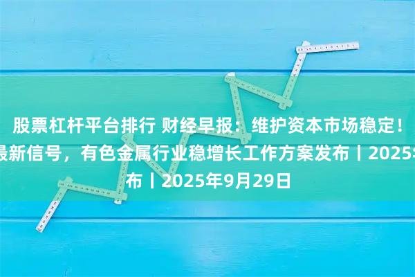 股票杠杆平台排行 财经早报：维护资本市场稳定！央行会议最新信号，有色金属行业稳增长工作方案发布丨2025年9月29日